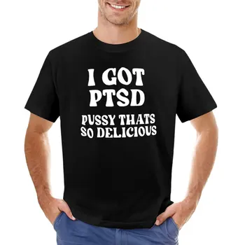 Aš Turiu PTSD pūlingas, Kad labai Skanus T-Shirt custom t shirts, prakaito marškiniai hipis drabužius juokinga t marškinėliai vyrams